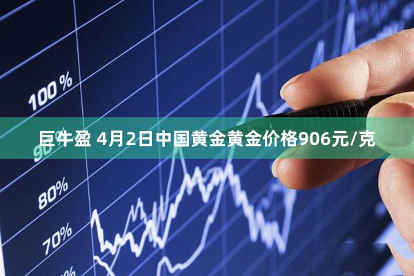 巨牛盈 4月2日中国黄金黄金价格906元/克