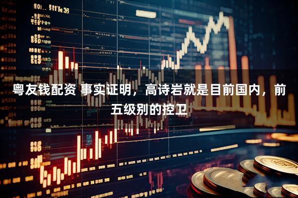 粤友钱配资 事实证明，高诗岩就是目前国内，前五级别的控卫