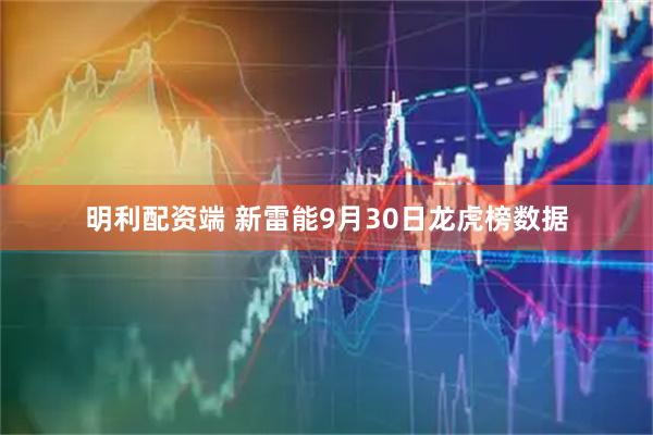 明利配资端 新雷能9月30日龙虎榜数据