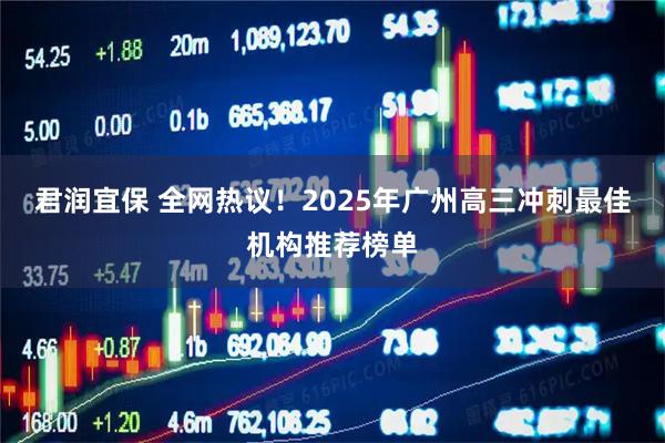 君润宜保 全网热议！2025年广州高三冲刺最佳机构推荐榜单